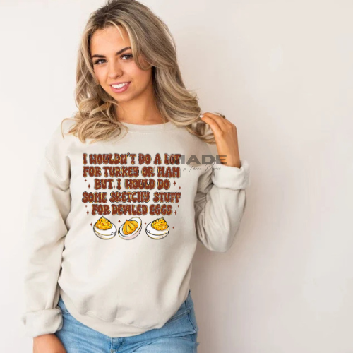 I Would Do Some Sketchy Stuff For Deviled Eggs | Thanksgiving/Fall Humor Apparel