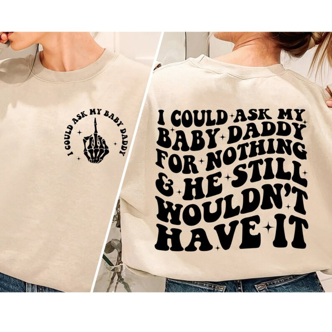 I Could Ask My Baby Daddy for Nothing & He Still Wouldn't Have It | Clapback Collective | Women's Graphic Apparel