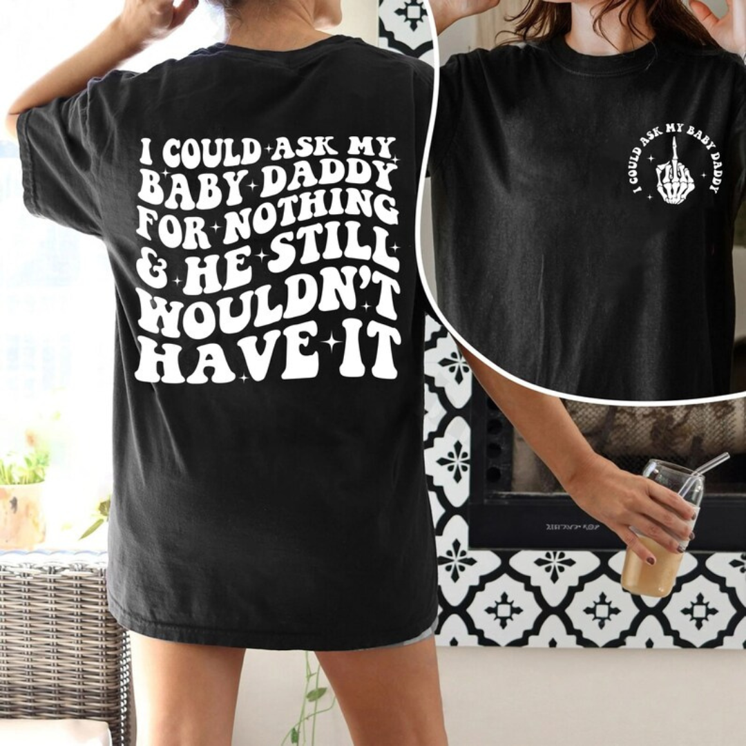 I Could Ask My Baby Daddy for Nothing & He Still Wouldn't Have It | Clapback Collective | Women's Graphic Apparel
