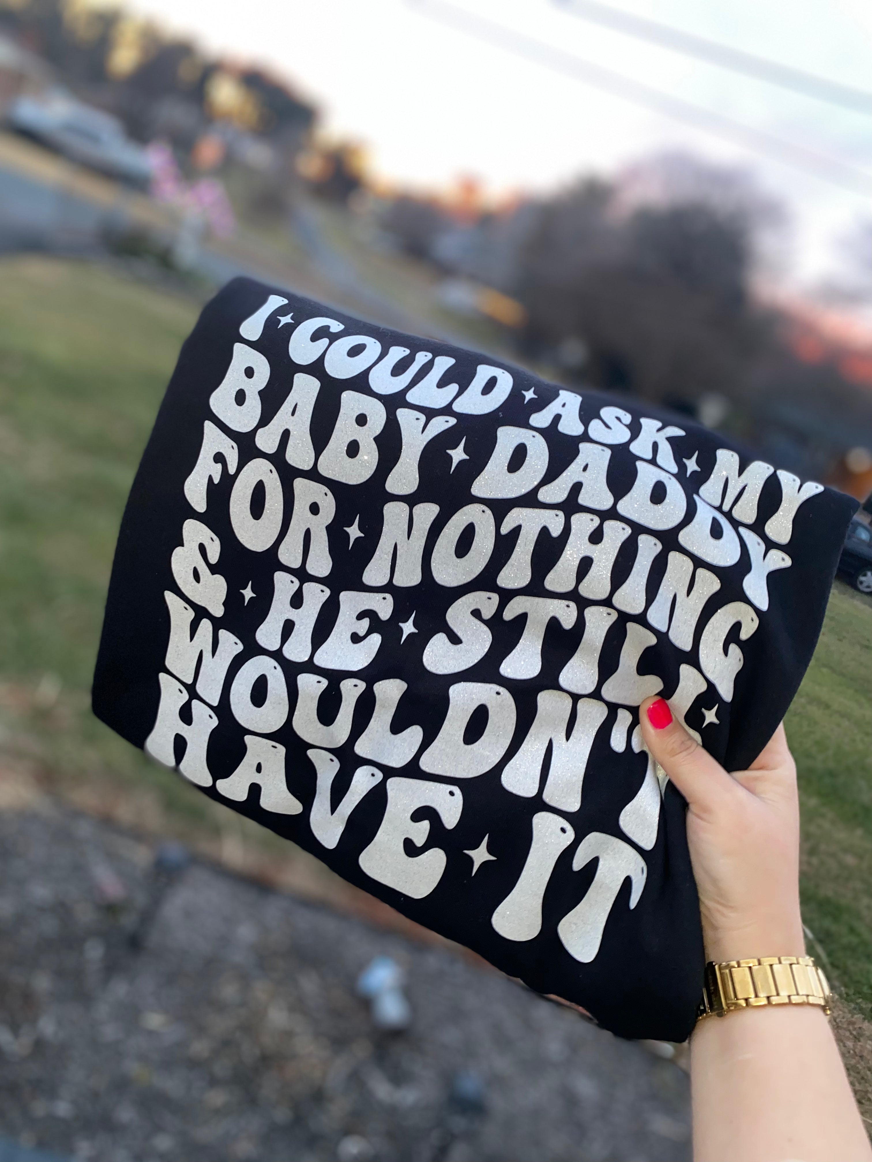 I Could Ask My Baby Daddy for Nothing & He Still Wouldn't Have It | Clapback Collective | Women's Graphic Apparel